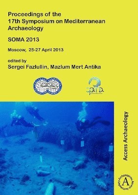Sergey Fazlullin, Mazlum Mert Antika - SOMA 2013. Proceedings of the 17th Symposium on Mediterranean Archaeology, Häftad