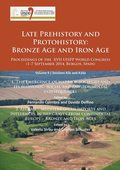 Fernando Coimbra, Davide Delfino, Valeriu Sîrbu - Late Prehistory and Protohistory: Bronze Age and Iron Age (1. The Emergence of warrior societies and its economic, social and environmental consequences; 2. Aegean – Mediterranean imports and influences in the graves from continental Europe – Bronze and Iron Ages), Häftad