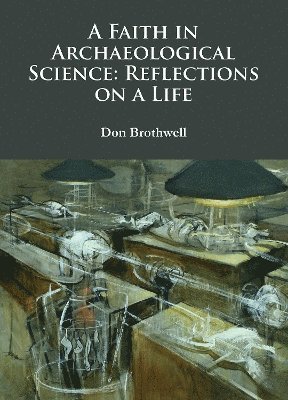 bokomslag A Faith in Archaeological Science: Reflections on a Life