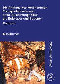 bokomslag Die Anfänge des kontinentalen Transportwesens und seine Auswirkungen auf die Bolerázer und Badener Kulturen
