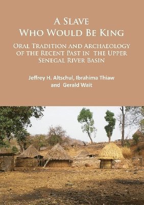 bokomslag A Slave Who Would Be King: Oral Tradition and Archaeology of the Recent Past in the Upper Senegal River Basin