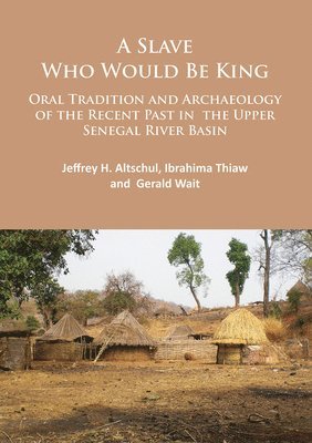 bokomslag Slave Who Would Be King: Oral Tradition and Archaeology of the Recent Past in the Upper Senegal River Basin