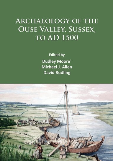 Dudley Moore, Michael J. Allen, David Rudling - Archaeology of the Ouse Valley, Sussex, to AD 1500, Häftad
