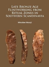 bokomslag Late Bronze Age Flintworking from Ritual Zones in Southern Scandinavia