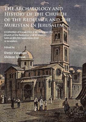 Archaeology and History of the Church of the Redeemer and the Muristan in Jerusalem