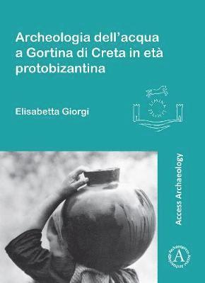 bokomslag Archeologia dellacqua a Gortina di Creta in et protobizantina