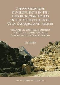 bokomslag Chronological Developments in the Old Kingdom Tombs in the Necropoleis of Giza, Saqqara and Abusir