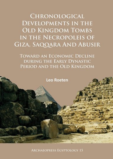 Leo Roeten - Chronological Developments in the Old Kingdom Tombs in the Necropoleis of Giza, Saqqara and Abusir, Häftad
