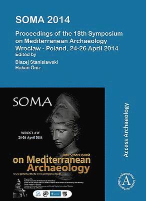 SOMA 2014. Proceedings of the 18th Symposium on Mediterranean Archaeology 1