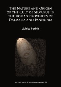 bokomslag Nature and Origin of the Cult of Silvanus in the Roman Provinces of Dalmatia and Pannonia