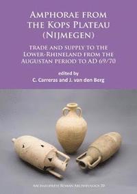 bokomslag Amphorae from the Kops Plateau (Nijmegen): trade and supply to the Lower-Rhineland from the Augustan period to AD 69/70