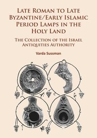 bokomslag Late Roman to Late Byzantine/Early Islamic Period Lamps in the Holy Land