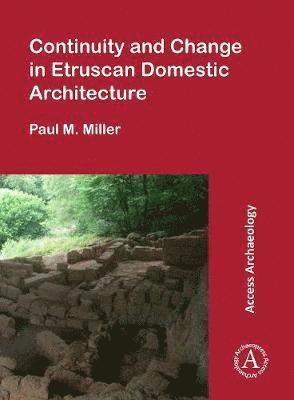 Paul M. Miller - Continuity and Change in Etruscan Domestic Architecture, Häftad