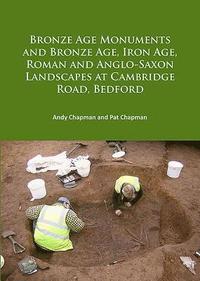 bokomslag Bronze Age Monuments and Bronze Age, Iron Age, Roman and Anglo-Saxon Landscapes at Cambridge Road, Bedford