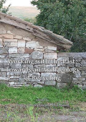 Dragoş Gheorghiu, Phil Mason, Dragos Gheorghiu - Working with the Past: Towards an Archaeology of Recycling, Häftad
