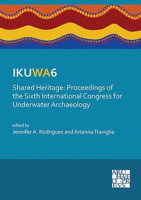 IKUWA6. Shared Heritage: Proceedings of the Sixth International Congress for Underwater Archaeology 1