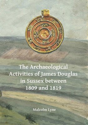 bokomslag Archaeological Activities of James Douglas in Sussex between 1809 and 1819