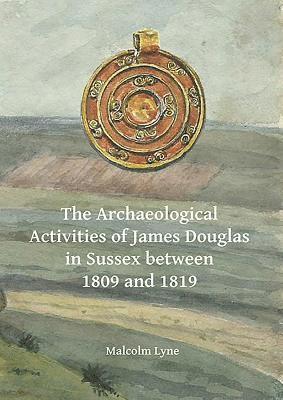 Malcolm Lyne - Archaeological Activities of James Douglas in Sussex between 1809 and 1819, Häftad