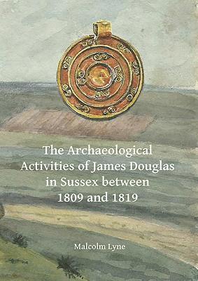 The Archaeological Activities of James Douglas in Sussex between 1809 and 1819 1