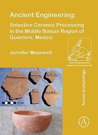 bokomslag Ancient Engineering: Selective Ceramic Processing in the Middle Balsas Region of Guerrero, Mexico