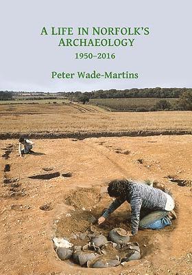 bokomslag A Life in Norfolk's Archaeology: 1950-2016