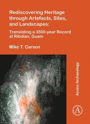 bokomslag Rediscovering Heritage through Artefacts, Sites, and Landscapes: Translating a 3500-year Record at Ritidian, Guam