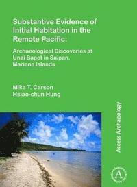 bokomslag Substantive Evidence of Initial Habitation in the Remote Pacific: Archaeological Discoveries at Unai Bapot in Saipan, Mariana Islands