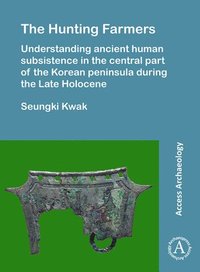 bokomslag Hunting Farmers: Understanding ancient human subsistence in the central part of the Korean peninsula during the Late Holocene