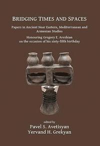 bokomslag Bridging Times and Spaces: Papers in Ancient Near Eastern, Mediterranean and Armenian Studies