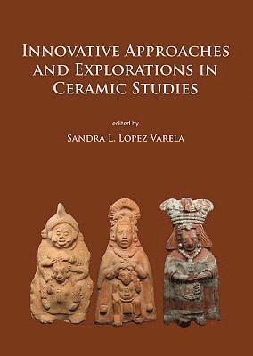 Sandra L. López Varela, Sandra L. Lopez Varela - Innovative Approaches and Explorations in Ceramic Studies, Häftad