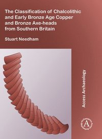 bokomslag Classification of Chalcolithic and Early Bronze Age Copper and Bronze Axe-heads from Southern Britain
