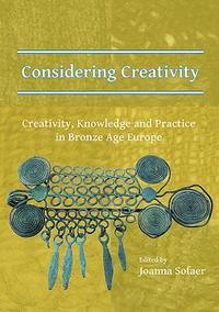 bokomslag Considering Creativity: Creativity, Knowledge and Practice in Bronze Age Europe