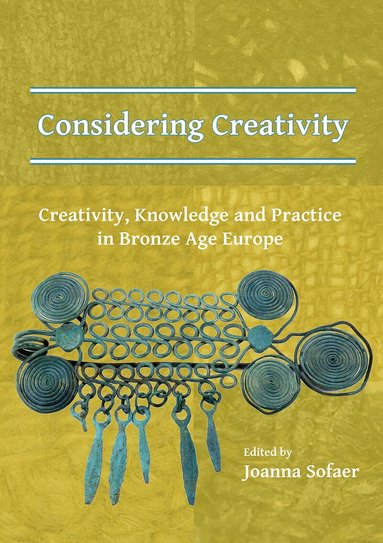 Joanna Sofaer - Considering Creativity: Creativity, Knowledge and Practice in Bronze Age Europe, Häftad