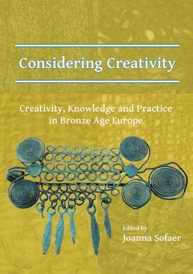 bokomslag Considering Creativity: Creativity, Knowledge and Practice in Bronze Age Europe