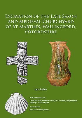 Excavation of the Late Saxon and Medieval Churchyard of St Martin’s, Wallingford, Oxfordshire