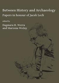 bokomslag Between History and Archaeology: Papers in honour of Jacek Lech