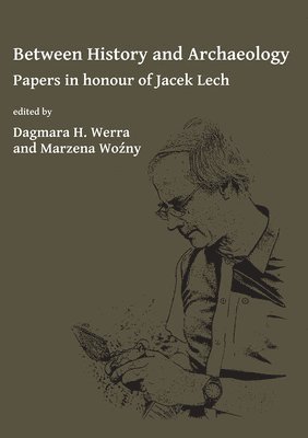 bokomslag Between History and Archaeology: Papers in honour of Jacek Lech