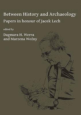 Dagmara H. Werra, Marzena Wozny, Polish Academy of Sciences) Werra, Dagmara H. (Institute of Archeology and Ethnology - Between History and Archaeology: Papers in honour of Jacek Lech, Häftad