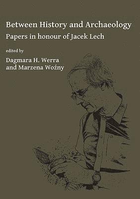 Between History and Archaeology: Papers in honour of Jacek Lech 1