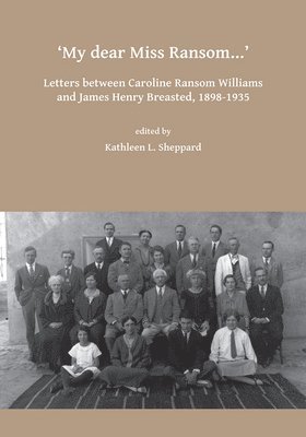 bokomslag My dear Miss Ransom: Letters between Caroline Ransom Williams and James Henry Breasted, 1898-1935