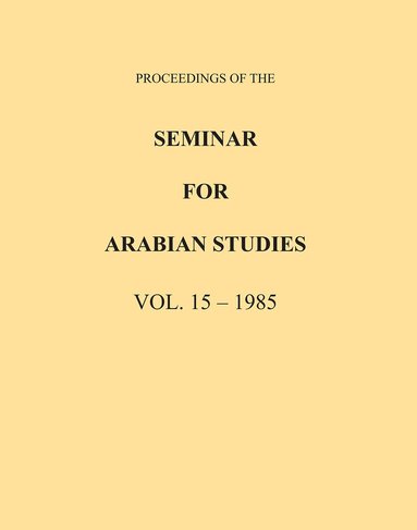 Archaeopress Publishing - Proceedings of the Seminar for Arabian Studies Volume 15 1985, Häftad
