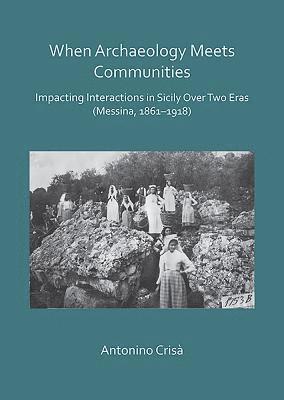 When Archaeology Meets Communities: Impacting Interactions in Sicily over Two Eras (Messina, 1861-1918) 1