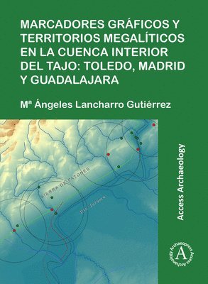 bokomslag Marcadores gráficos y territorios megalíticos en la Cuenca interior del Tajo: Toledo, Madrid y Guadalajara