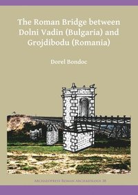 bokomslag Roman Bridge between Dolni Vadin (Bulgaria) and Grojdibodu (Romania)