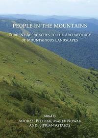 bokomslag People in the Mountains: Current Approaches to the Archaeology of Mountainous Landscapes