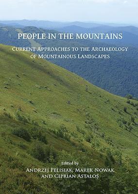 People in the Mountains: Current Approaches to the Archaeology of Mountainous Landscapes 1