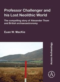 bokomslag Professor Challenger and his Lost Neolithic World: The Compelling Story of Alexander Thom and British Archaeoastronomy