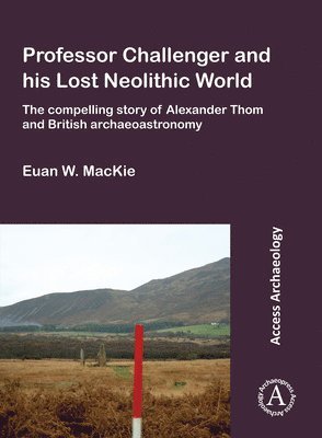 Professor Challenger and his Lost Neolithic World: The Compelling Story of Alexander Thom and British Archaeoastronomy 1