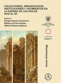 bokomslag Colecciones, arqueólogos, instituciones y yacimientos en la España de los siglos XVIII al XX