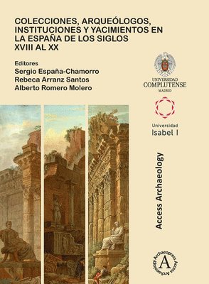 bokomslag Colecciones, arqueólogos, instituciones y yacimientos en la España de los siglos XVIII al XX